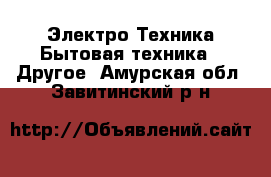 Электро-Техника Бытовая техника - Другое. Амурская обл.,Завитинский р-н